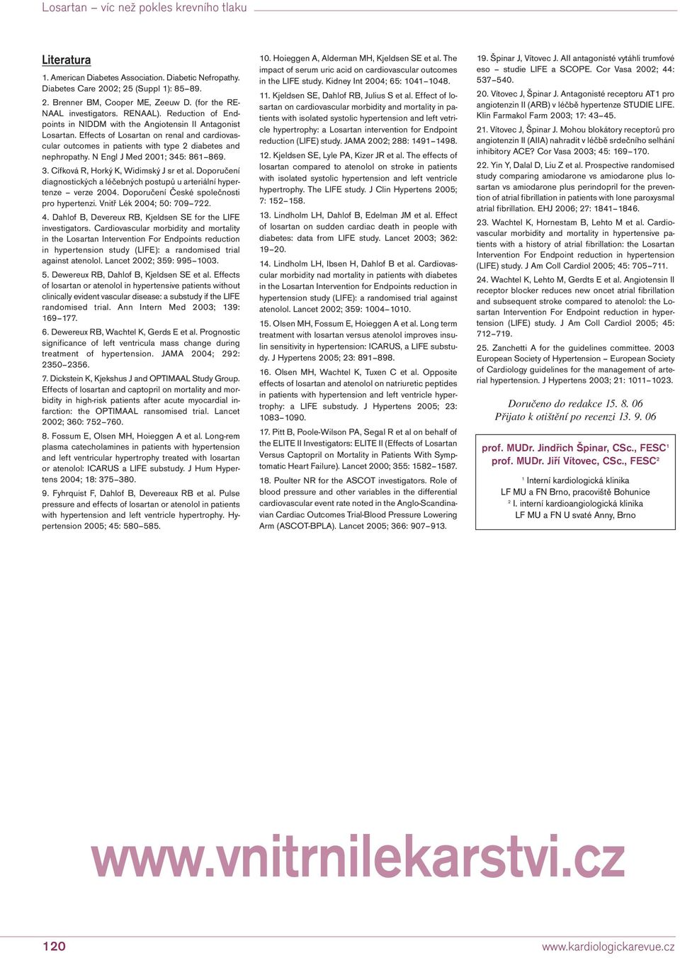 N Engl J Med 1; 345: 861 869. 3. Cífková R, Horký K, Widimský J sr et al. Doporučení diagnostických a léčebných postupů u arteriální hypertenze verze 4. Doporučení České společnosti pro hypertenzi.