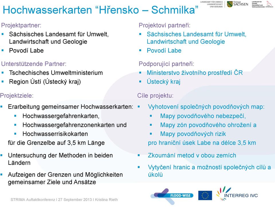 Untersuchung der Methoden in beiden Ländern Aufzeigen der Grenzen und Möglichkeiten gemeinsamer Ziele und Ansätze Projektoví partneři: Sächsisches Landesamt für Umwelt, Landwirtschaft und Geologie