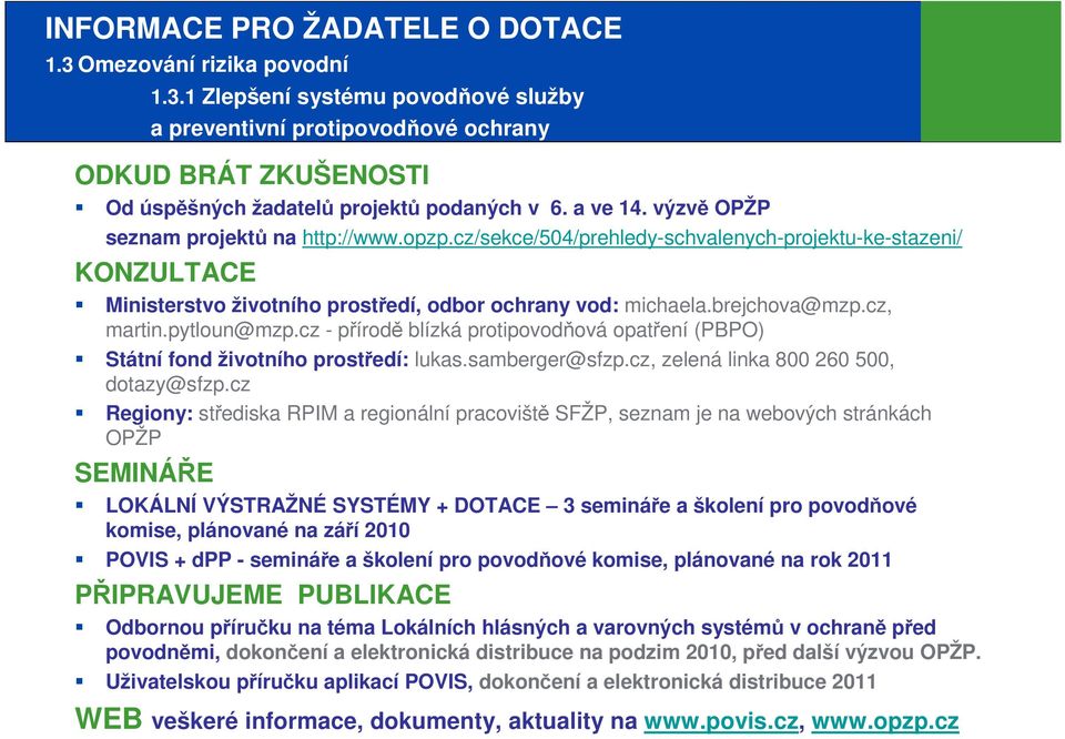 cz, martin.pytloun@mzp.cz - přírodě blízká protipovodňová opatření (PBPO) Státní fond životního prostředí: lukas.samberger@sfzp.cz, zelená linka 800 260 500, dotazy@sfzp.