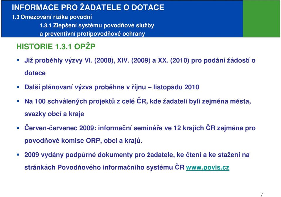 (2010) pro podání žádostí o dotace Další plánovaní výzva proběhne v říjnu listopadu 2010 Na 100 schválených projektů z celéčr, kde žadateli byli zejména