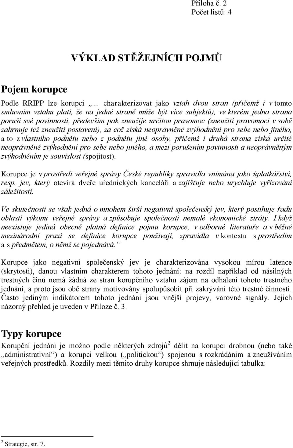 subjektů), ve kterém jedna strana poruší své povinnosti, především pak zneužije určitou pravomoc (zneužití pravomoci v sobě zahrnuje též zneužití postavení), za což získá neoprávněné zvýhodnění pro