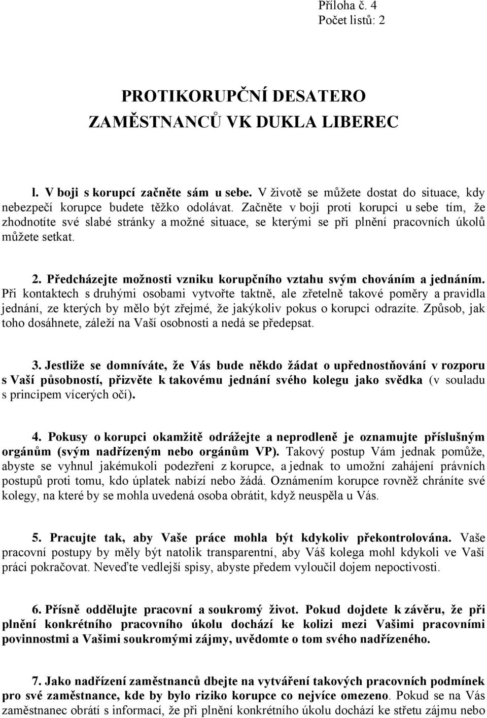 Začněte v boji proti korupci u sebe tím, že zhodnotíte své slabé stránky a možné situace, se kterými se při plnění pracovních úkolů můžete setkat. 2.