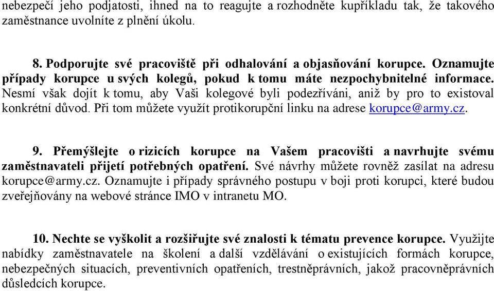 Při tom můžete využít protikorupční linku na adrese korupce@army.cz. 9. Přemýšlejte o rizicích korupce na Vašem pracovišti a navrhujte svému zaměstnavateli přijetí potřebných opatření.