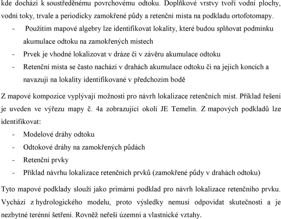Retenční místa se často nachází v drahách akumulace odtoku či na jejich koncích a navazují na lokality identifikované v předchozím bodě Z mapové kompozice vyplývají možnosti pro návrh lokalizace