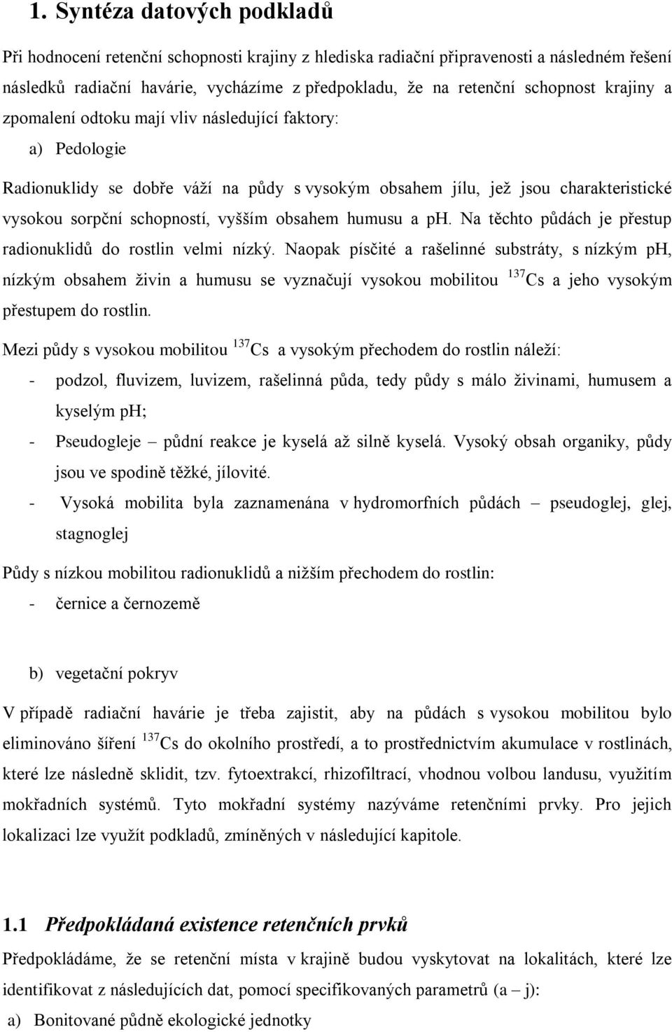 vyšším obsahem humusu a ph. Na těchto půdách je přestup radionuklidů do rostlin velmi nízký.
