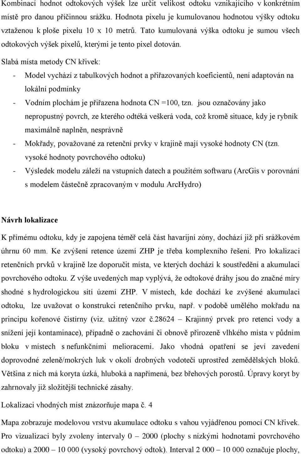 Slabá místa metody CN křivek: - Model vychází z tabulkových hodnot a přiřazovaných koeficientů, není adaptován na lokální podmínky - Vodním plochám je přiřazena hodnota CN =100, tzn.