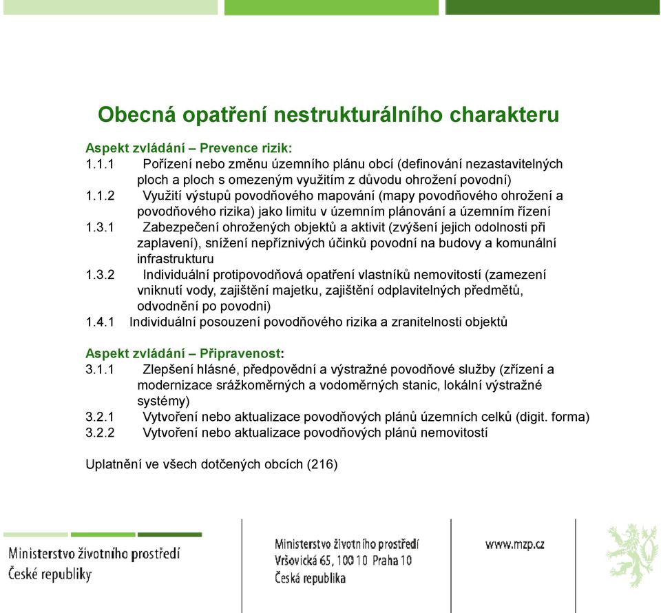 3.1 Zabezpečení ohrožených objektů a aktivit (zvýšení jejich odolnosti při zaplavení), snížení nepříznivých účinků povodní na budovy a komunální infrastrukturu 1.3.2 Individuální protipovodňová opatření vlastníků nemovitostí (zamezení vniknutí vody, zajištění majetku, zajištění odplavitelných předmětů, odvodnění po povodni) 1.