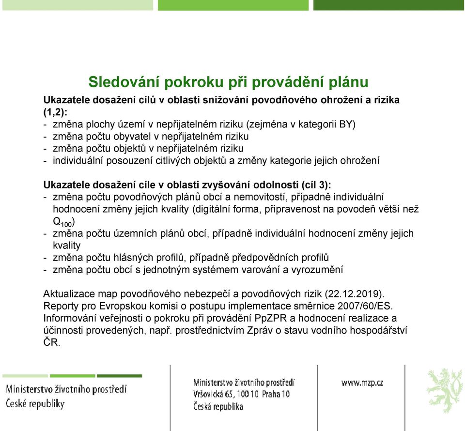 zvyšování odolnosti (cíl 3): - změna počtu povodňových plánů obcí a nemovitostí, případně individuální hodnocení změny jejich kvality (digitální forma, připravenost na povodeň větší než Q 100 ) -