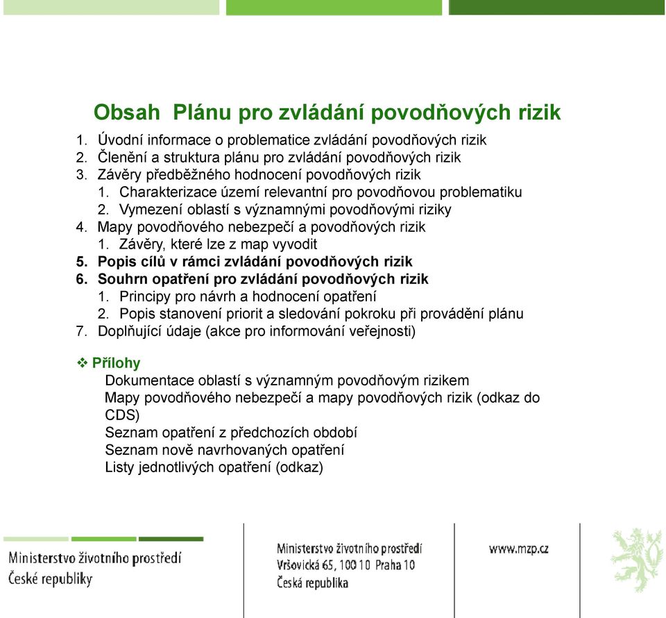 Mapy povodňového nebezpečí a povodňových rizik 1. Závěry, které lze z map vyvodit 5. Popis cílů v rámci zvládání povodňových rizik 6. Souhrn opatření pro zvládání povodňových rizik 1.