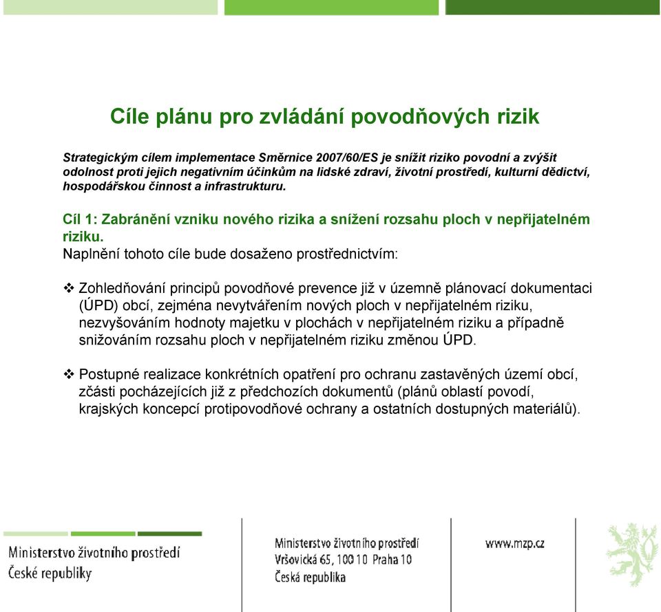 Naplnění tohoto cíle bude dosaženo prostřednictvím: Zohledňování principů povodňové prevence již v územně plánovací dokumentaci (ÚPD) obcí, zejména nevytvářením nových ploch v nepřijatelném riziku,