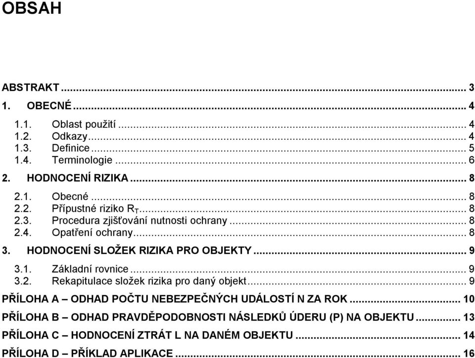 ..9 3.1. Základní rovnice...9 3.2. Rekapitulace složek rizika pro daný objekt...9 PŘÍLOHA A ODHAD POČTU NEBEZPEČNÝCH UDÁLOSTÍ N ZA ROK.