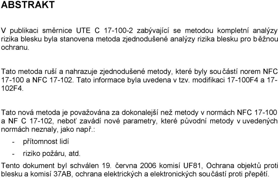 Tato nová metoda je považována za dokonalejší než metody v normách NFC 17-100 a NF C 17-102, neboť zavádí nové parametry, které původní metody v uvedených normách neznaly, jako např.