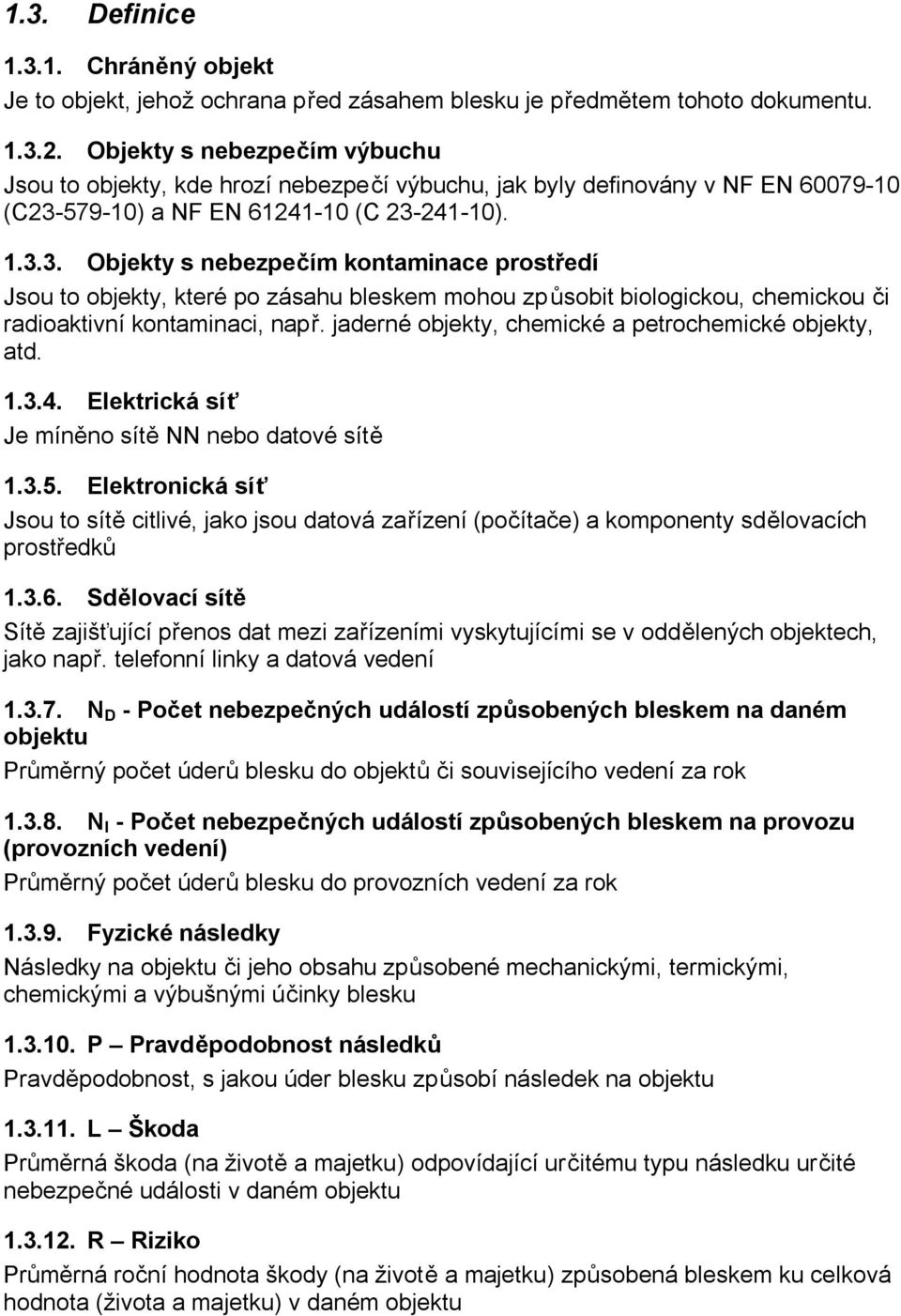 579-10) a NF EN 61241-10 (C 23-241-10). 1.3.3. Objekty s nebezpečím kontaminace prostředí Jsou to objekty, které po zásahu bleskem mohou způsobit biologickou, chemickou či radioaktivní kontaminaci, např.