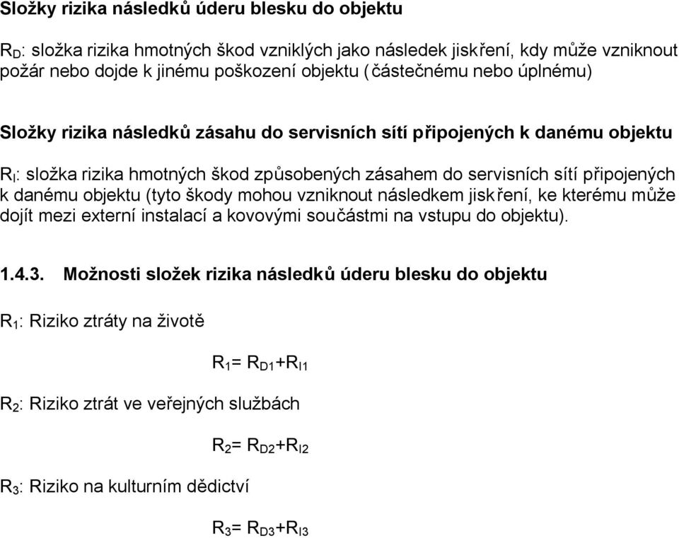 připojených k danému objektu (tyto škody mohou vzniknout následkem jiskření, ke kterému může dojít mezi externí instalací a kovovými součástmi na vstupu do objektu). 1.4.3.