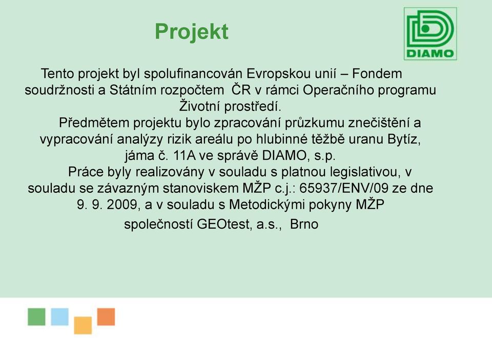 Předmětem projektu bylo zpracování průzkumu znečištění a vypracování analýzy rizik areálu po hlubinné těžbě uranu Bytíz, jáma