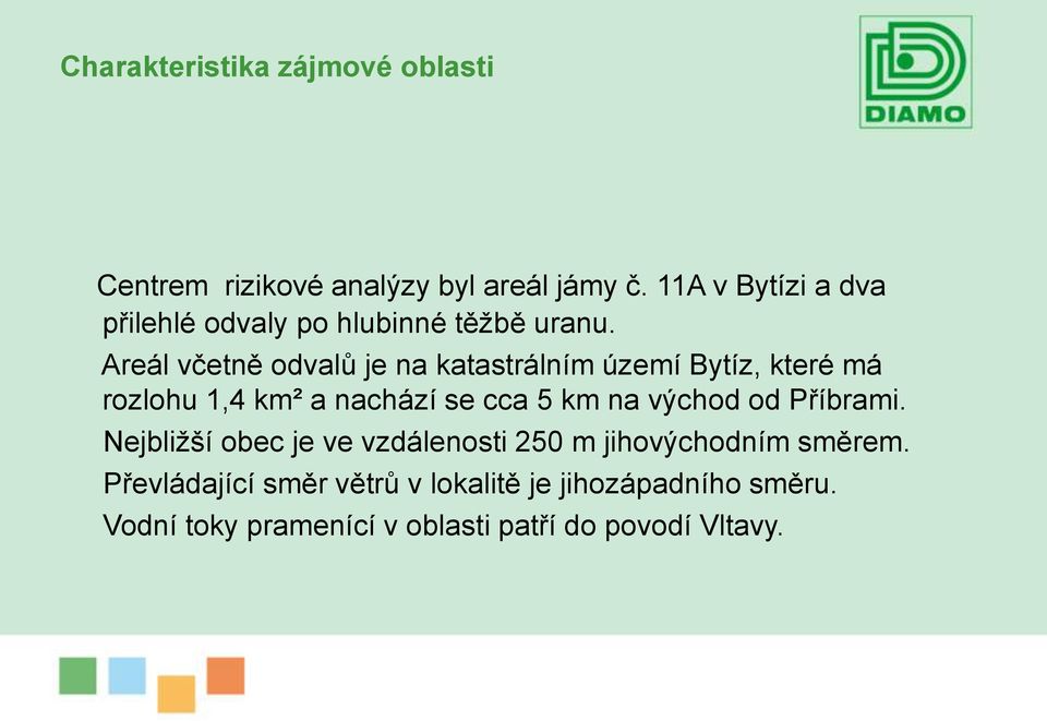 Areál včetně odvalů je na katastrálním území Bytíz, které má rozlohu 1,4 km² a nachází se cca 5 km na