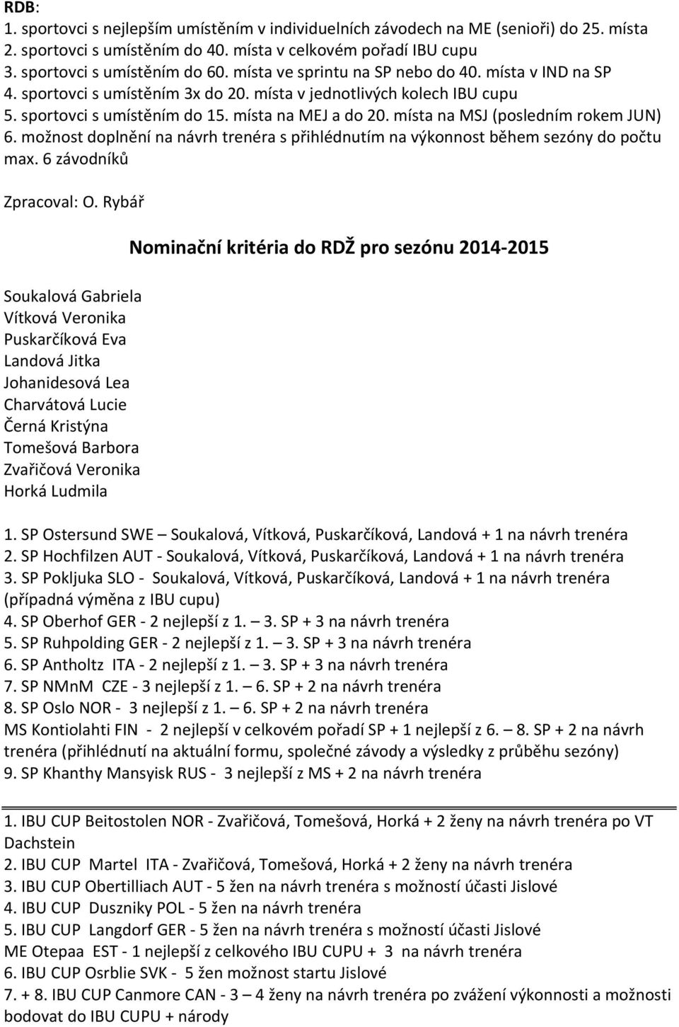 místa na MSJ (posledním rokem JUN) 6. možnost doplnění na návrh trenéra s přihlédnutím na výkonnost během sezóny do počtu max. 6 závodníků Zpracoval: O.