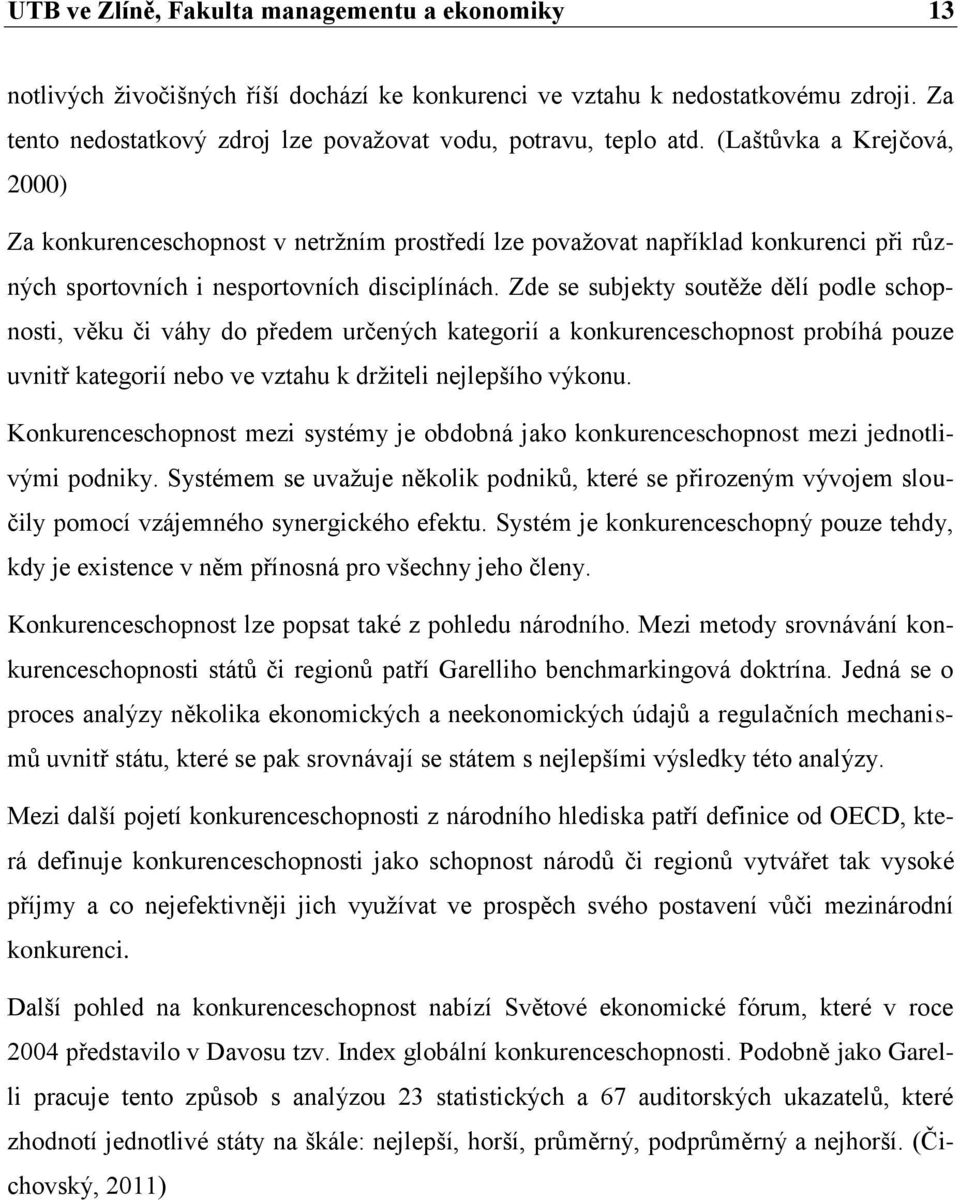 Zde se subjekty soutěţe dělí podle schopnosti, věku či váhy do předem určených kategorií a konkurenceschopnost probíhá pouze uvnitř kategorií nebo ve vztahu k drţiteli nejlepšího výkonu.