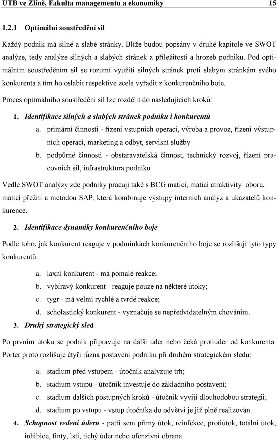 Pod optimálním soustředěním sil se rozumí vyuţití silných stránek proti slabým stránkám svého konkurenta a tím ho oslabit respektive zcela vyřadit z konkurenčního boje.
