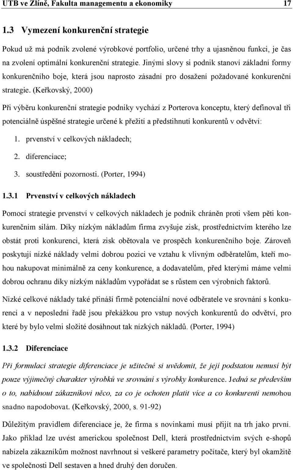 Jinými slovy si podnik stanoví základní formy konkurenčního boje, která jsou naprosto zásadní pro dosaţení poţadované konkurenční strategie.