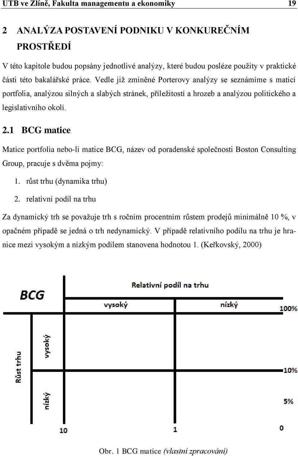 1 BCG matice Matice portfolia nebo-li matice BCG, název od poradenské společnosti Boston Consulting Group, pracuje s dvěma pojmy: 1. růst trhu (dynamika trhu) 2.