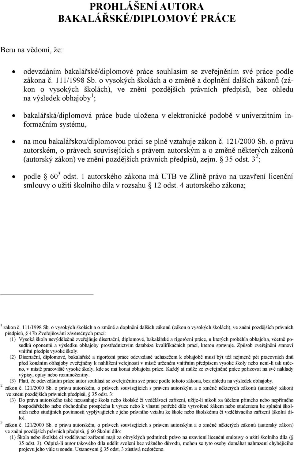 elektronické podobě v univerzitním informačním systému, na mou bakalářskou/diplomovou práci se plně vztahuje zákon č. 121/2000 Sb.