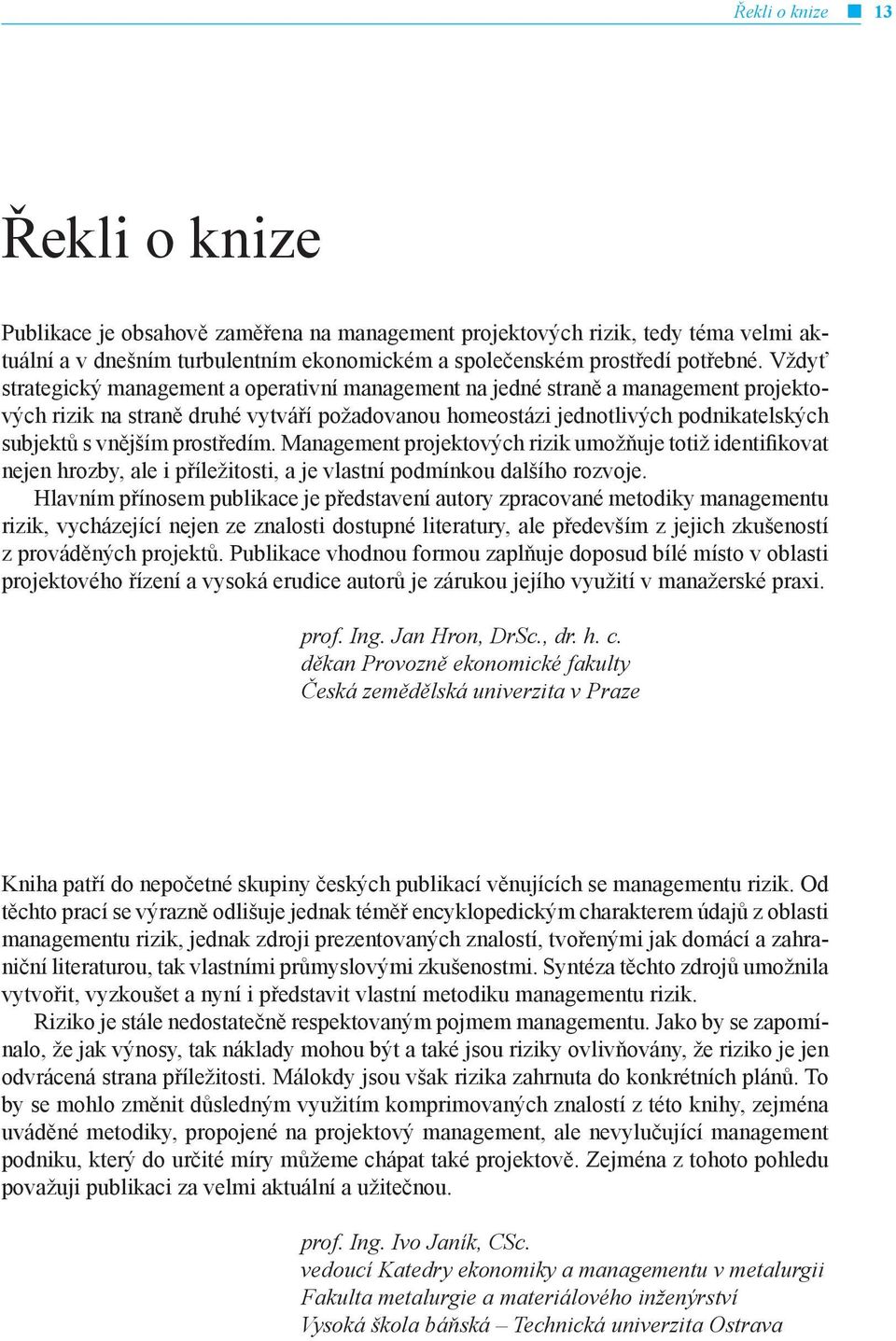 prostředím. Management projektových rizik umožňuje totiž identifikovat nejen hrozby, ale i příležitosti, a je vlastní podmínkou dalšího rozvoje.