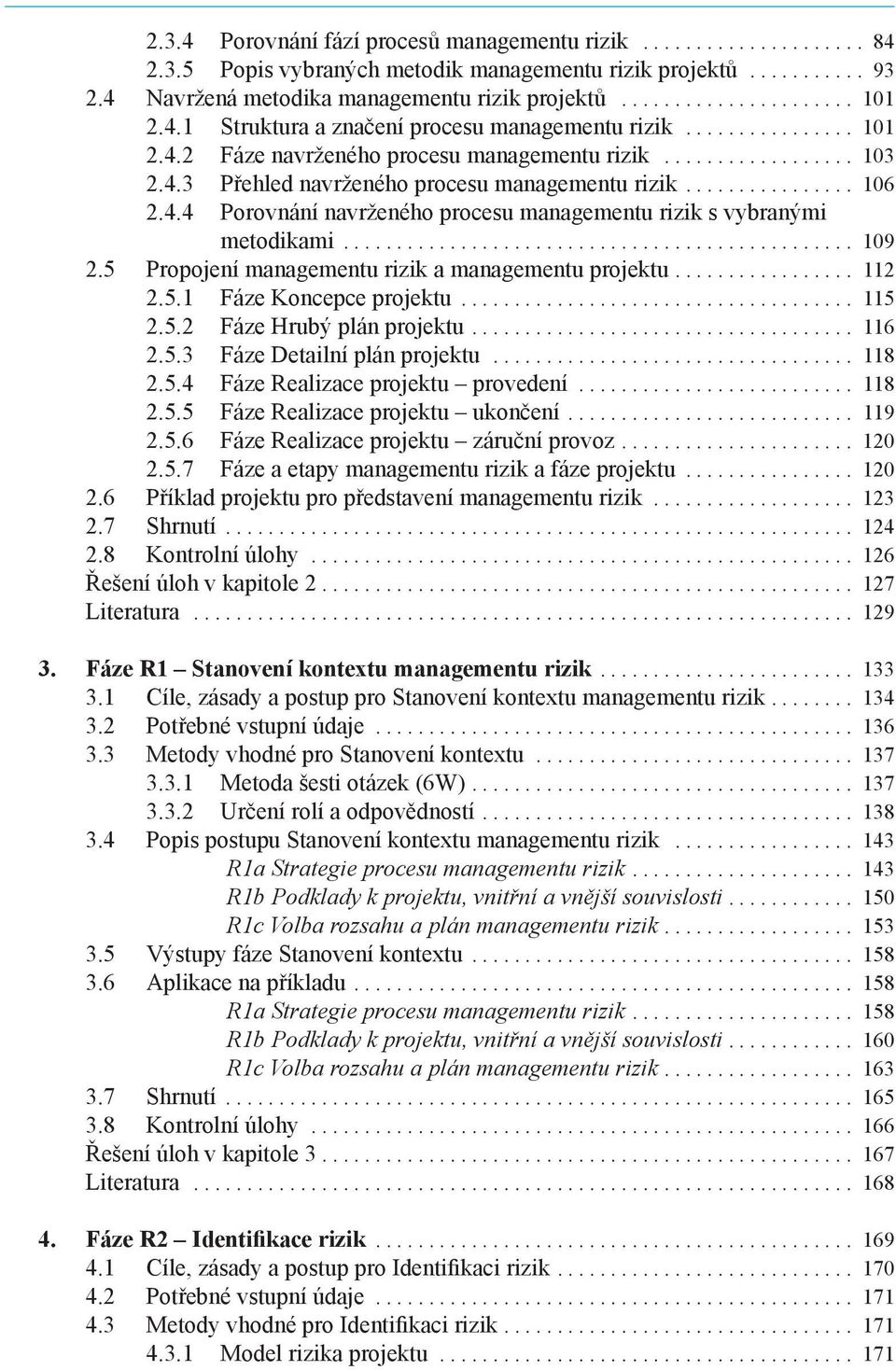 4.4 Porovnání navrženého procesu managementu rizik s vybranými metodikami................................................ 109 2.5 Propojení managementu rizik a managementu projektu................. 112 2.