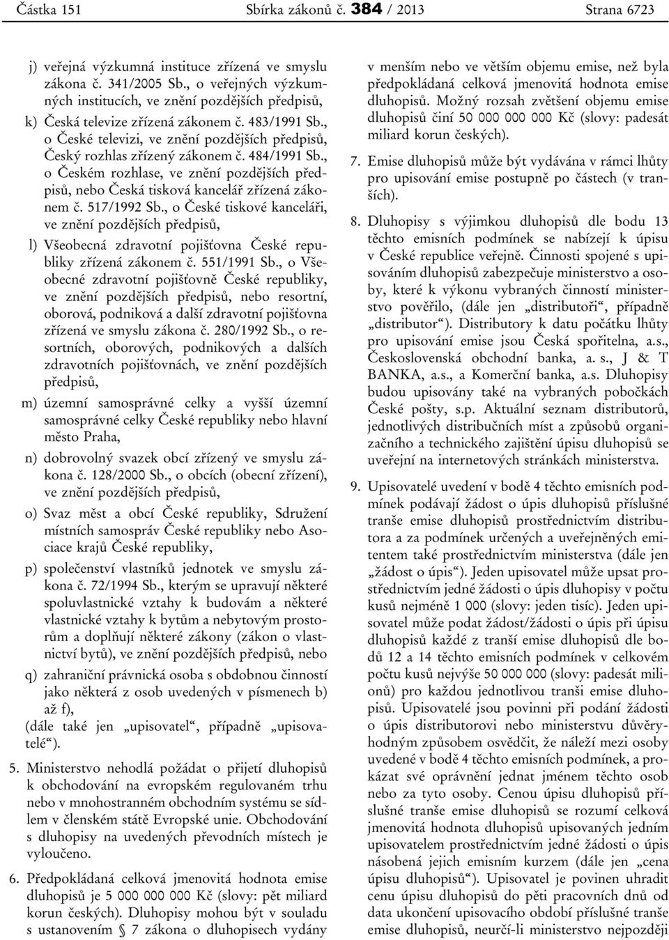 484/1991 Sb., o Českém rozhlase, ve znění pozdějších předpisů, nebo Česká tisková kancelář zřízená zákonem č. 517/1992 Sb.