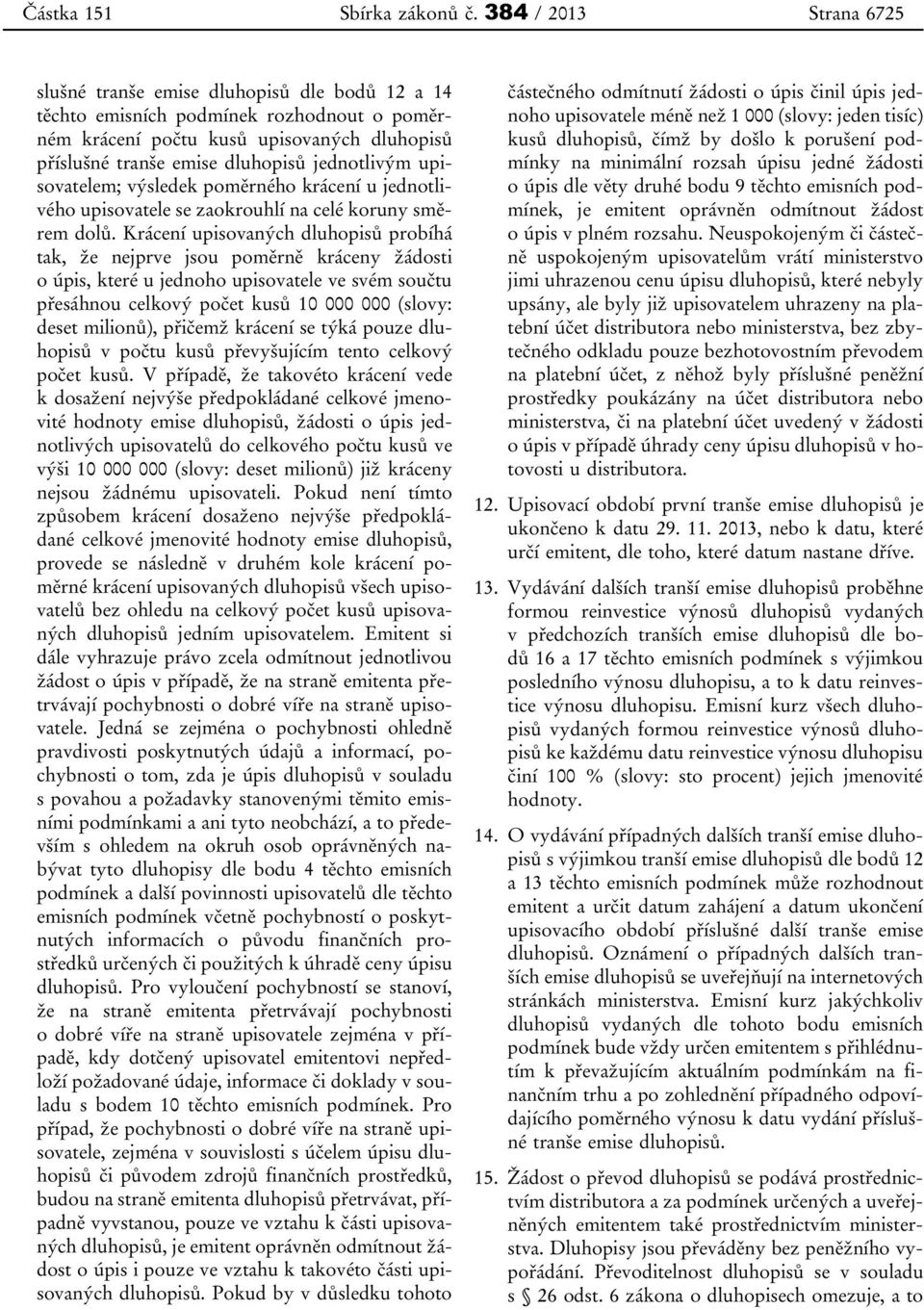 jednotlivým upisovatelem; výsledek poměrného krácení u jednotlivého upisovatele se zaokrouhlí na celé koruny směrem dolů.