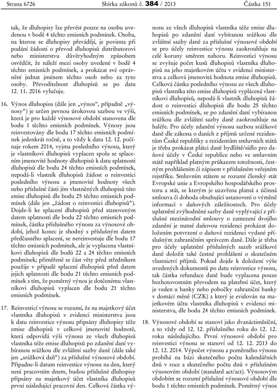 emisních podmínek, a prokázat své oprávnění jednat jménem těchto osob nebo za tyto osoby. Převoditelnost dluhopisů se po datu 12. 11. 2016 vylučuje. 16.