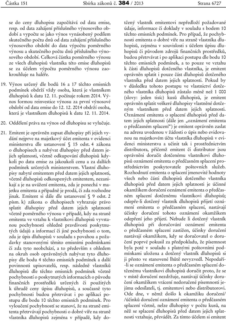 skutečného počtu dnů příslušného výnosového období. Celková částka poměrného výnosu ze všech dluhopisů vlastníka této emise dluhopisů se za účelem výpočtu poměrného výnosu zaokrouhluje na haléře. 19.