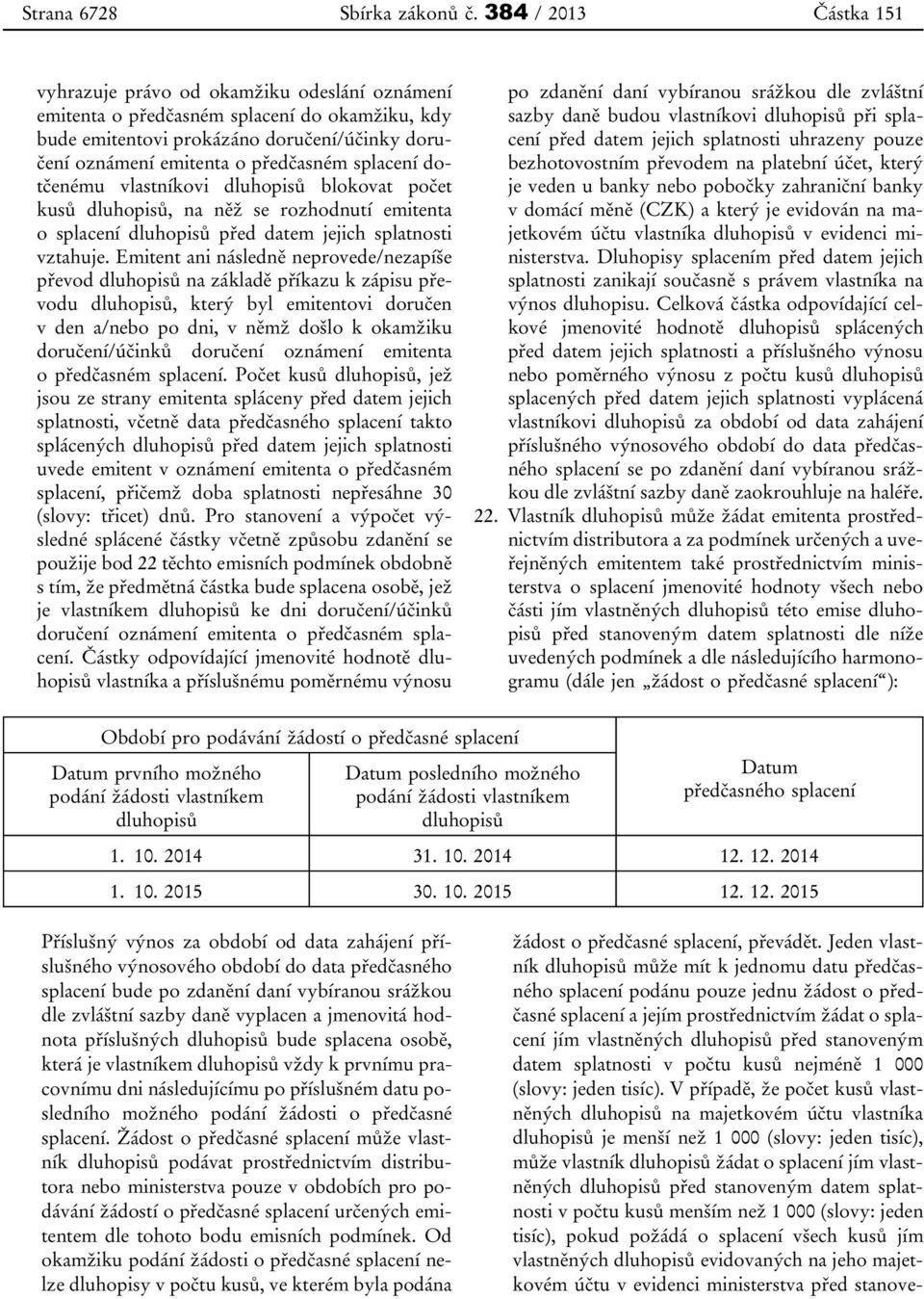 splacení dotčenému vlastníkovi dluhopisů blokovat počet kusů dluhopisů, na něž se rozhodnutí emitenta o splacení dluhopisů před datem jejich splatnosti vztahuje.