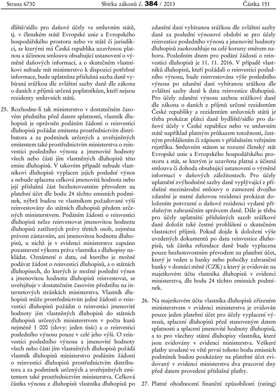 daňových informací, a o skutečném vlastníkovi nebude mít ministerstvo k dispozici potřebné informace, bude uplatněna příslušná sazba daně vybíraná srážkou dle zvláštní sazby daně dle zákona o daních