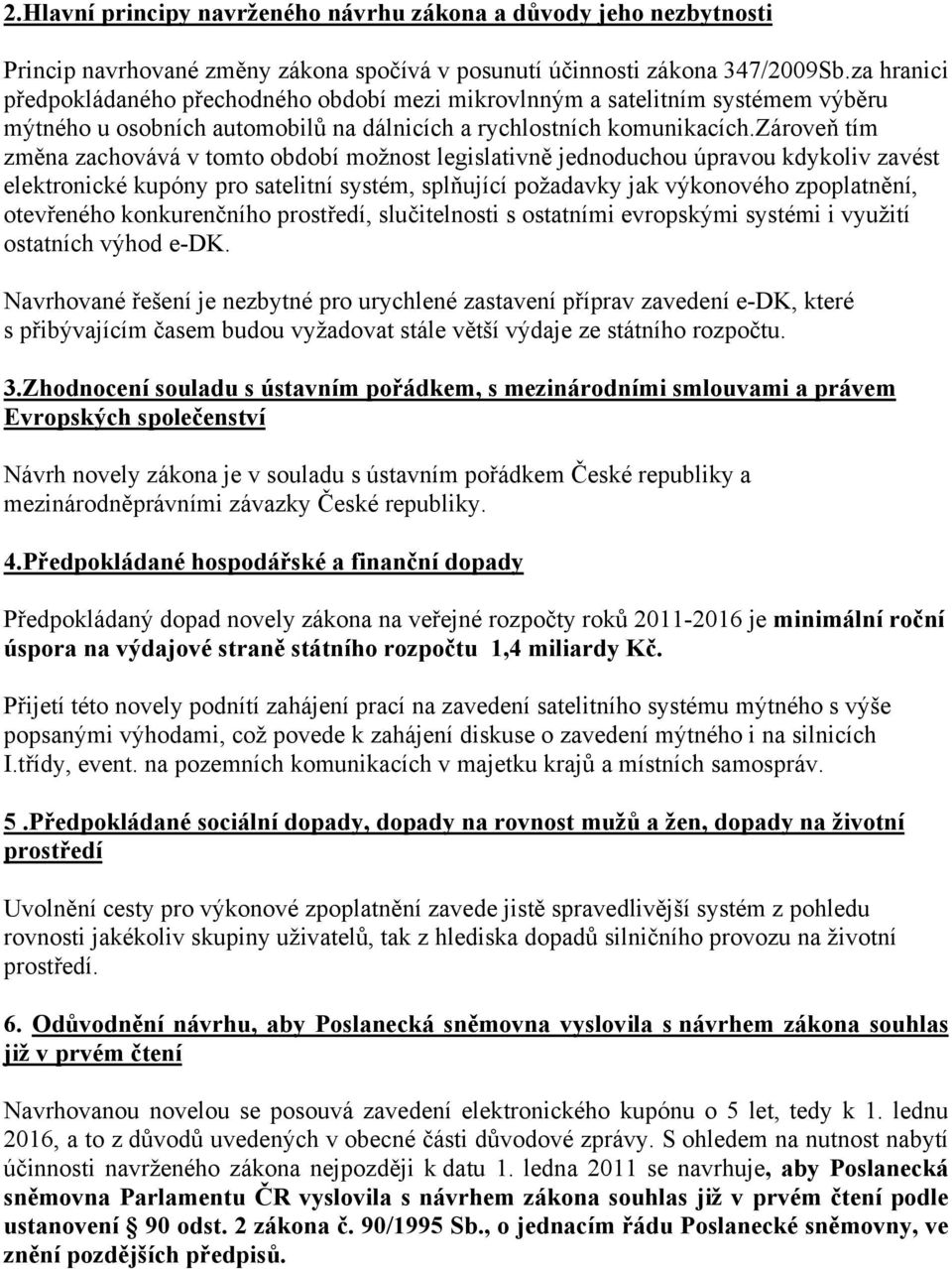 zároveň tím změna zachovává v tomto období možnost legislativně jednoduchou úpravou kdykoliv zavést elektronické kupóny pro satelitní systém, splňující požadavky jak výkonového zpoplatnění,