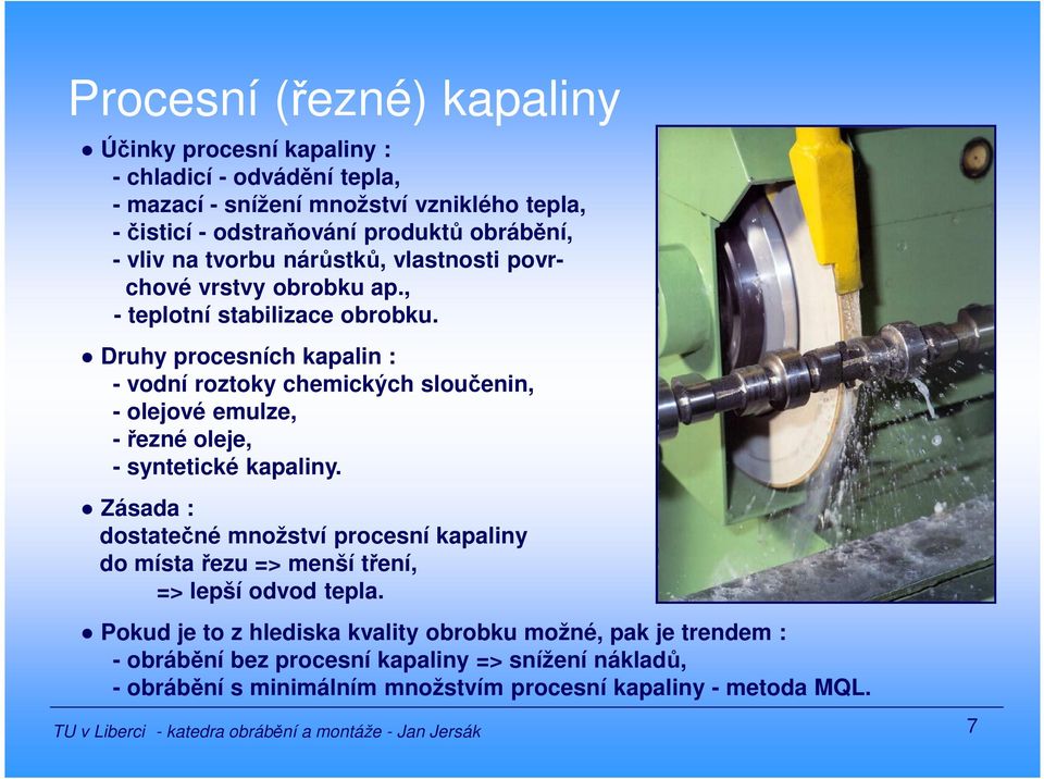 Druhy procesních kapalin : - vodní roztoky chemických sloučenin, - olejové emulze, - řezné oleje, - syntetické kapaliny.