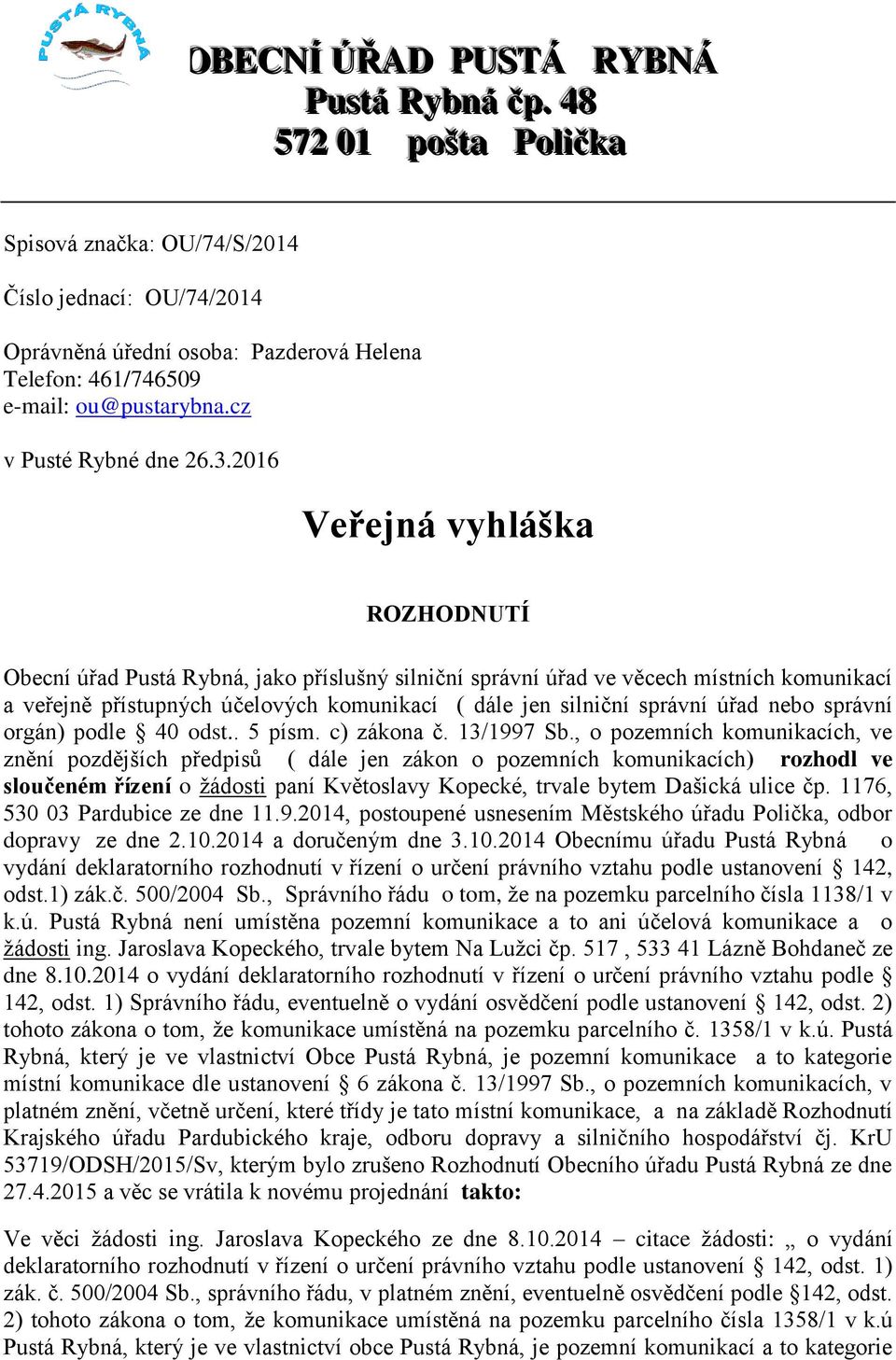 2016 Veřejná vyhláška ROZHODNUTÍ Obecní úřad Pustá Rybná, jako příslušný silniční správní úřad ve věcech místních komunikací a veřejně přístupných účelových komunikací ( dále jen silniční správní