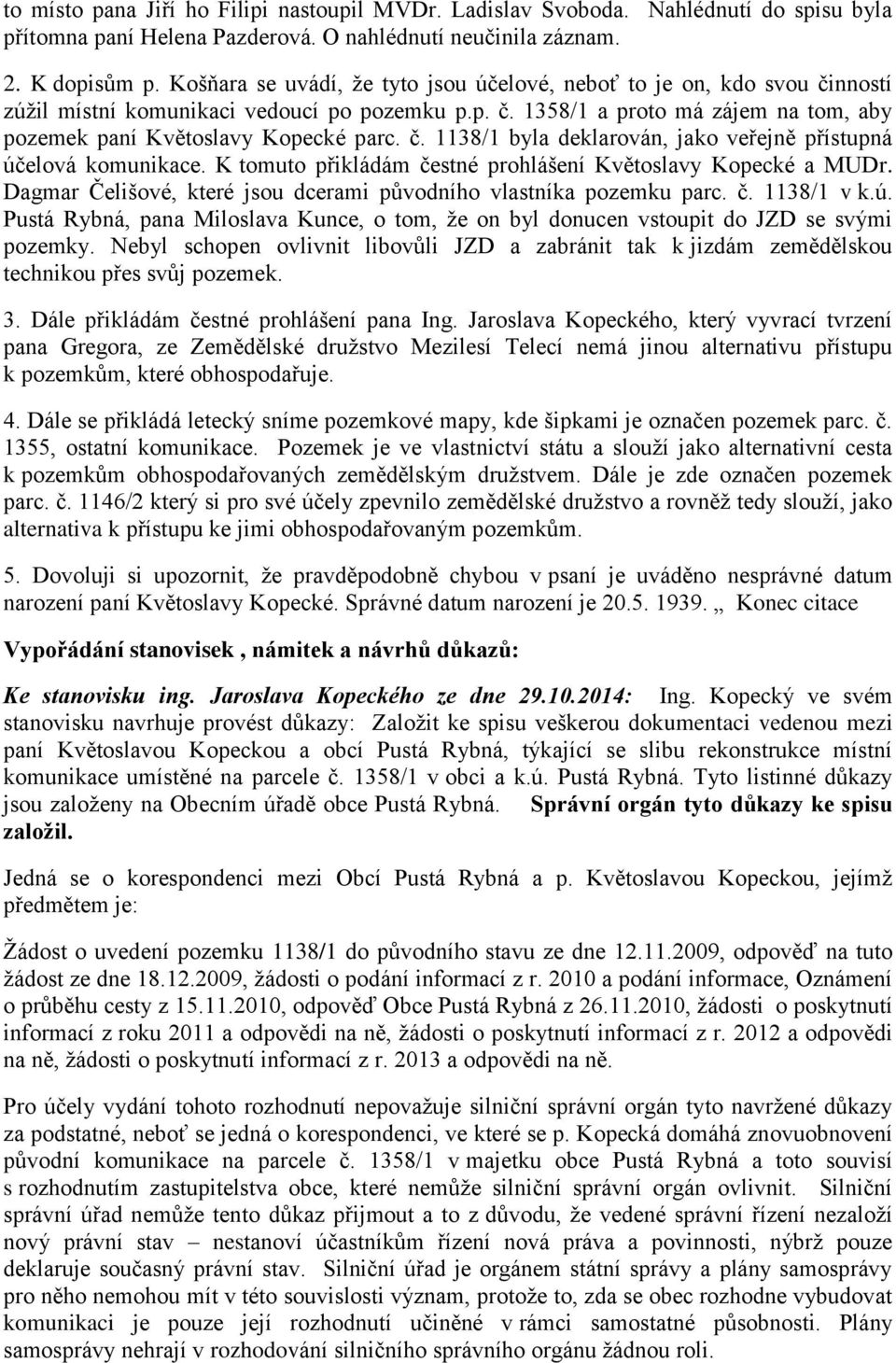 č. 1138/1 byla deklarován, jako veřejně přístupná účelová komunikace. K tomuto přikládám čestné prohlášení Květoslavy Kopecké a MUDr.