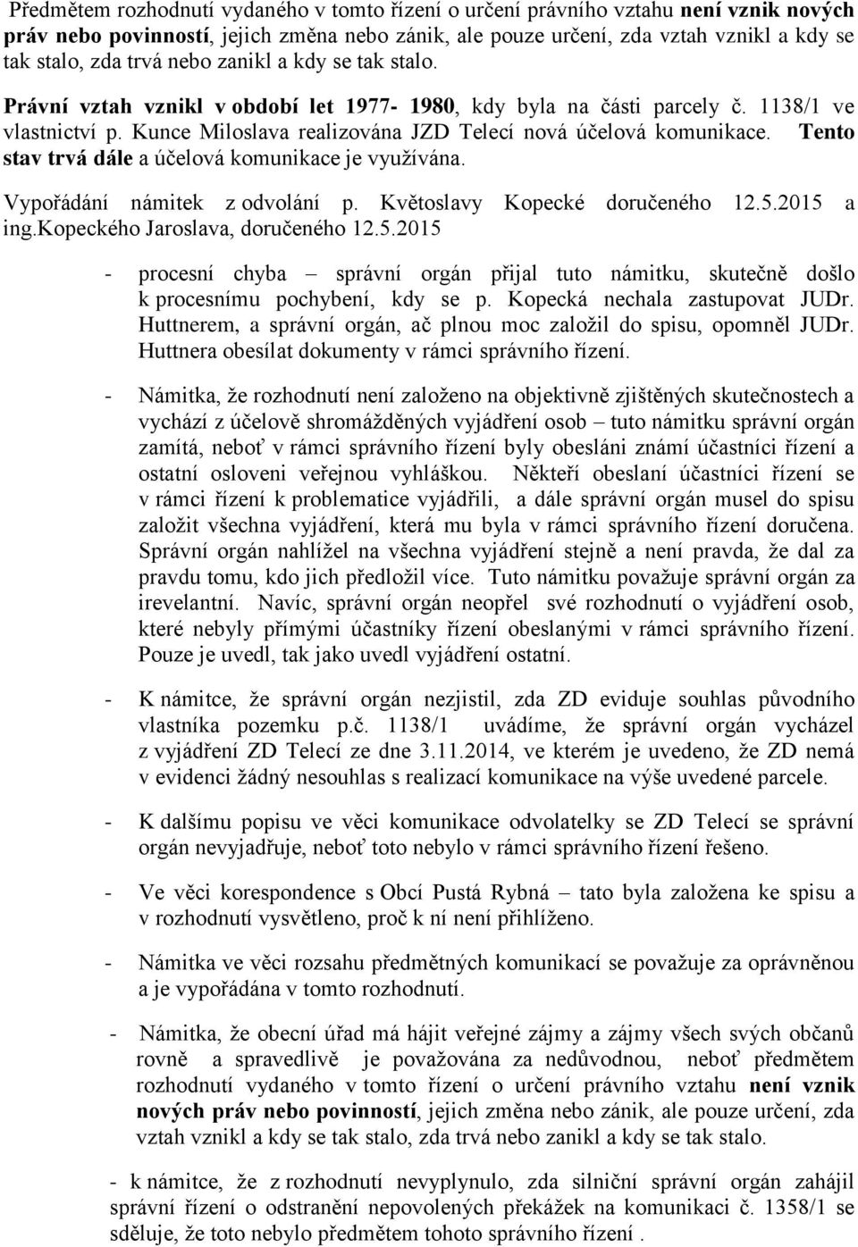 Tento stav trvá dále a účelová komunikace je vyuţívána. Vypořádání námitek z odvolání p. Květoslavy Kopecké doručeného 12.5.