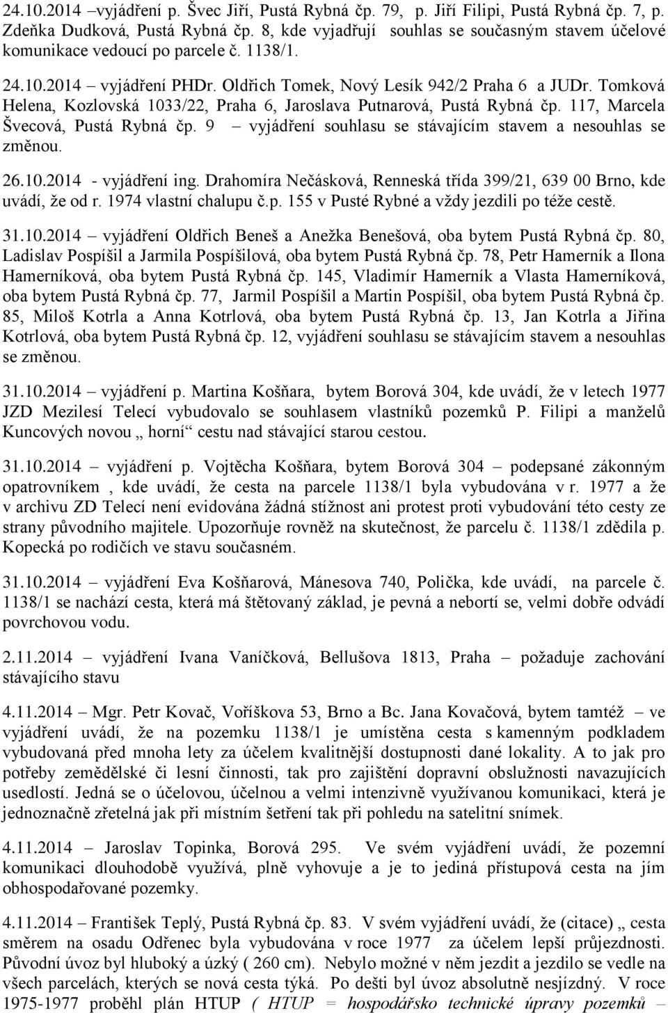 Tomková Helena, Kozlovská 1033/22, Praha 6, Jaroslava Putnarová, Pustá Rybná čp. 117, Marcela Švecová, Pustá Rybná čp. 9 vyjádření souhlasu se stávajícím stavem a nesouhlas se změnou. 26.10.2014 - vyjádření ing.