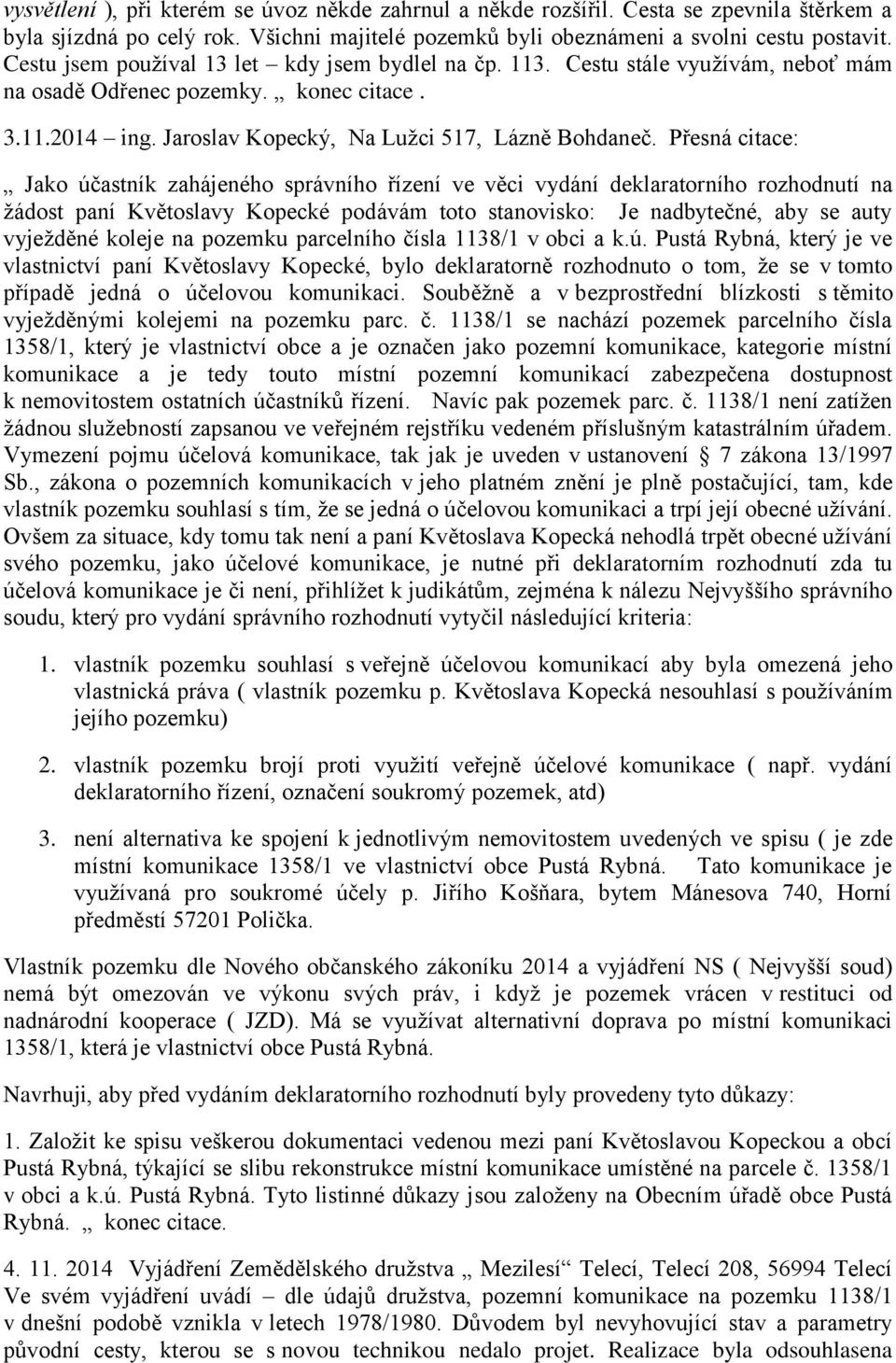 Přesná citace: Jako účastník zahájeného správního řízení ve věci vydání deklaratorního rozhodnutí na ţádost paní Květoslavy Kopecké podávám toto stanovisko: Je nadbytečné, aby se auty vyjeţděné
