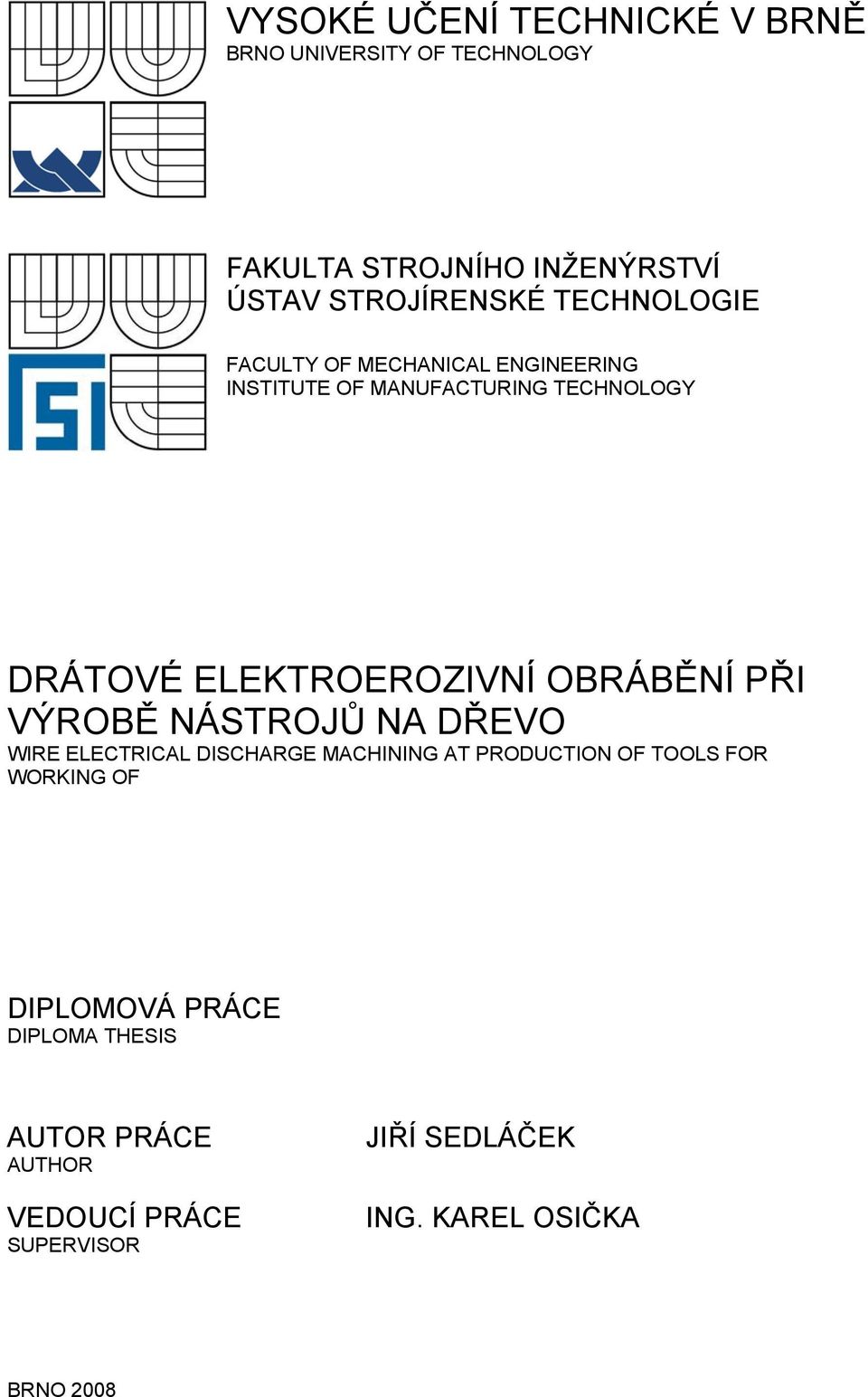 OBRÁBĚNÍ PŘI VÝROBĚ NÁSTROJŮ NA DŘEVO WIRE ELECTRICAL DISCHARGE MACHINING AT PRODUCTION OF TOOLS FOR WORKING OF