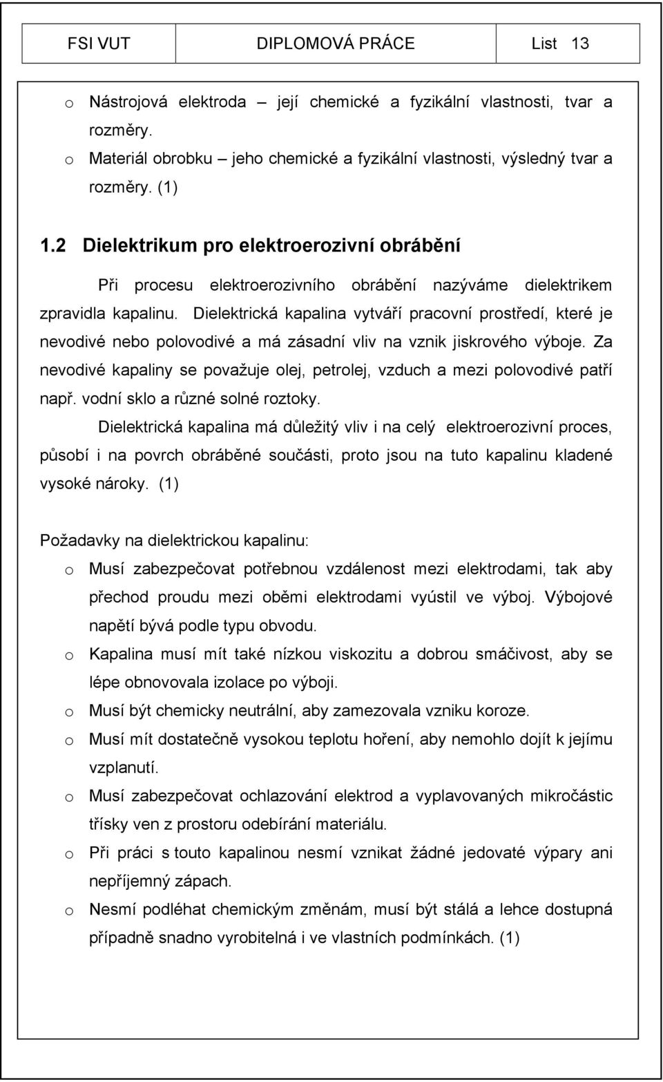 Dielektrická kapalina vytváří pracovní prostředí, které je nevodivé nebo polovodivé a má zásadní vliv na vznik jiskrového výboje.