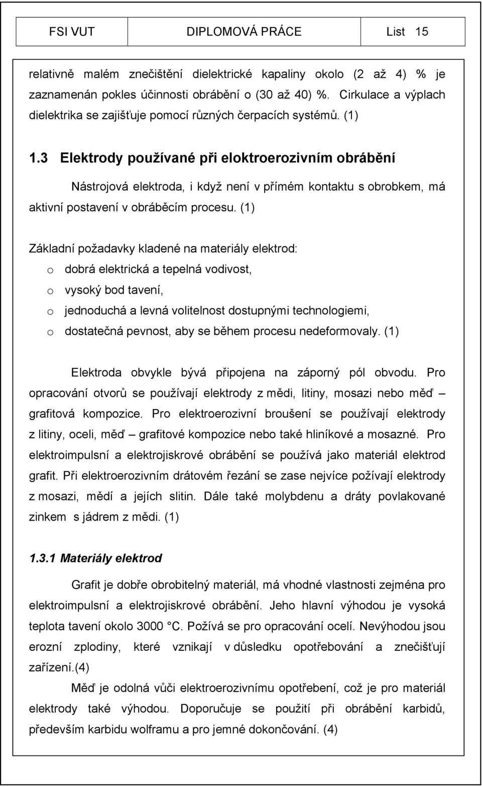 3 Elektrody používané při eloktroerozivním obrábění Nástrojová elektroda, i když není v přímém kontaktu s obrobkem, má aktivní postavení v obráběcím procesu.