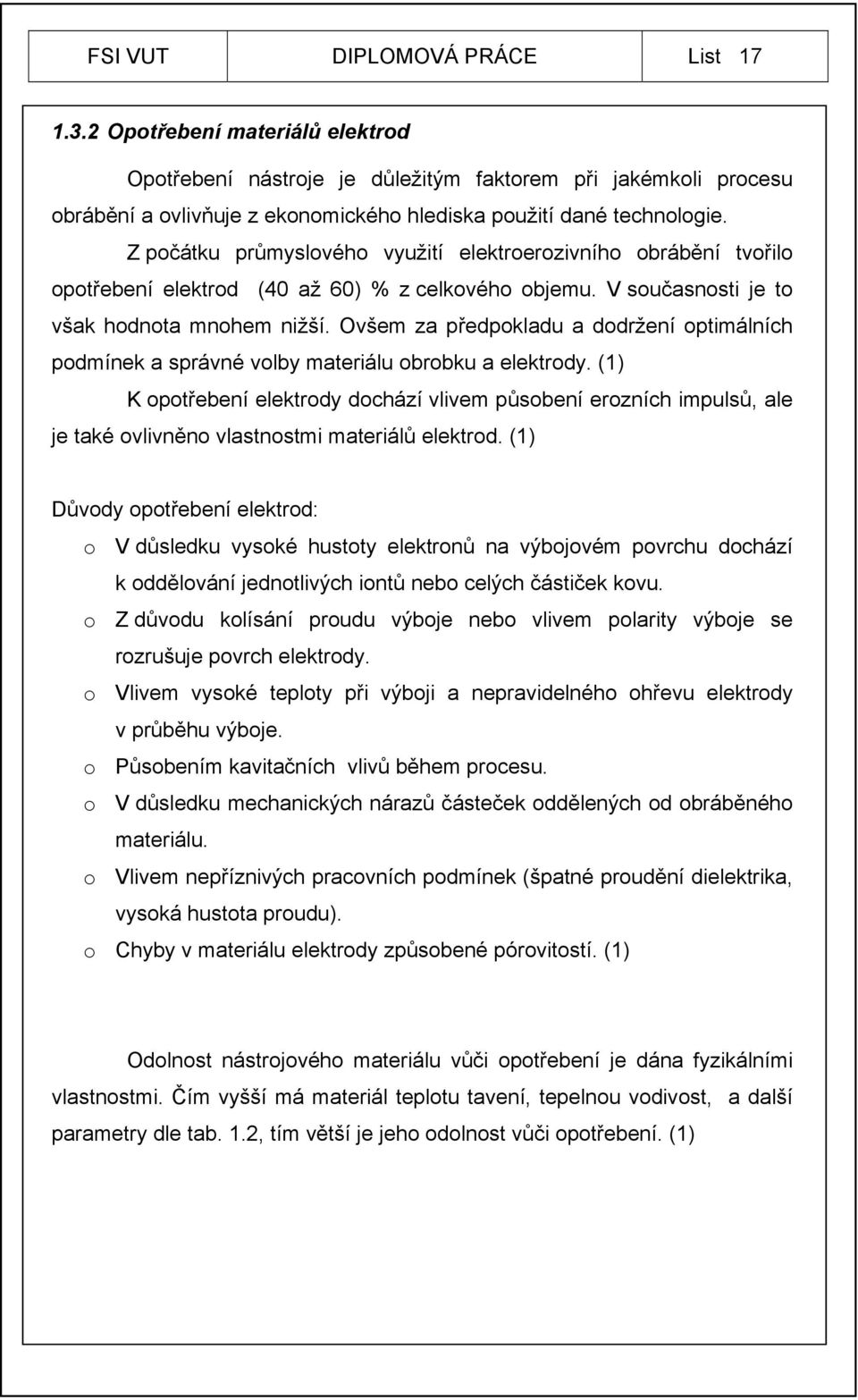 Z počátku průmyslového využití elektroerozivního obrábění tvořilo opotřebení elektrod (40 až 60) % z celkového objemu. V současnosti je to však hodnota mnohem nižší.