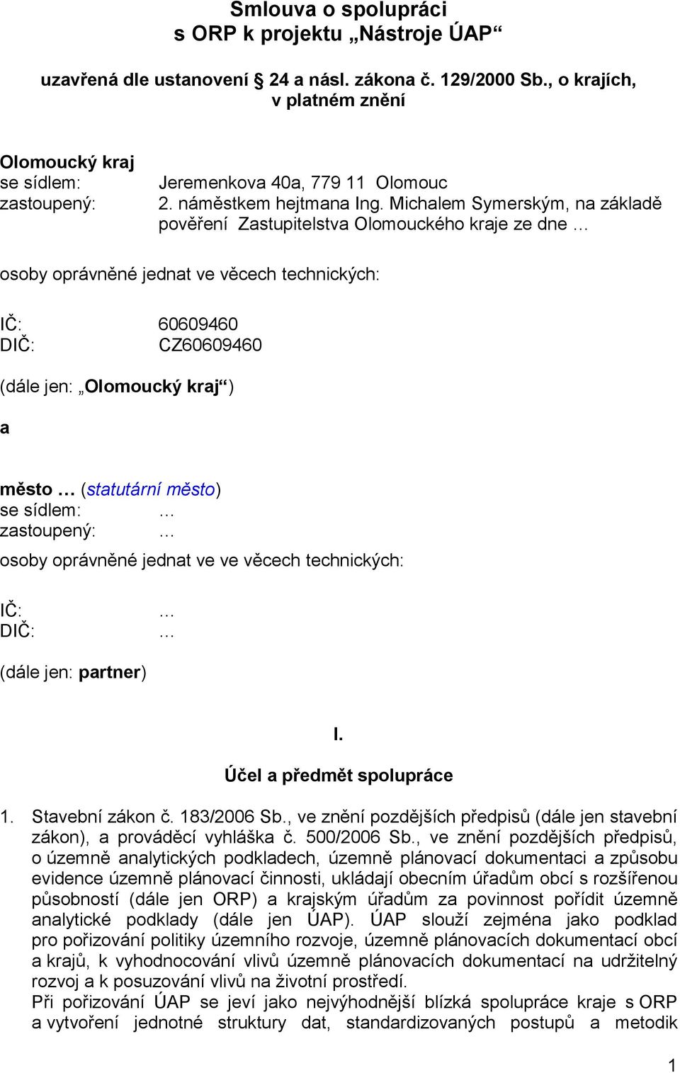 Michalem Symerským, na základě pověření Zastupitelstva Olomouckého kraje ze dne osoby oprávněné jednat ve věcech technických: IČ: 60609460 DIČ: CZ60609460 (dále jen: Olomoucký kraj ) a město