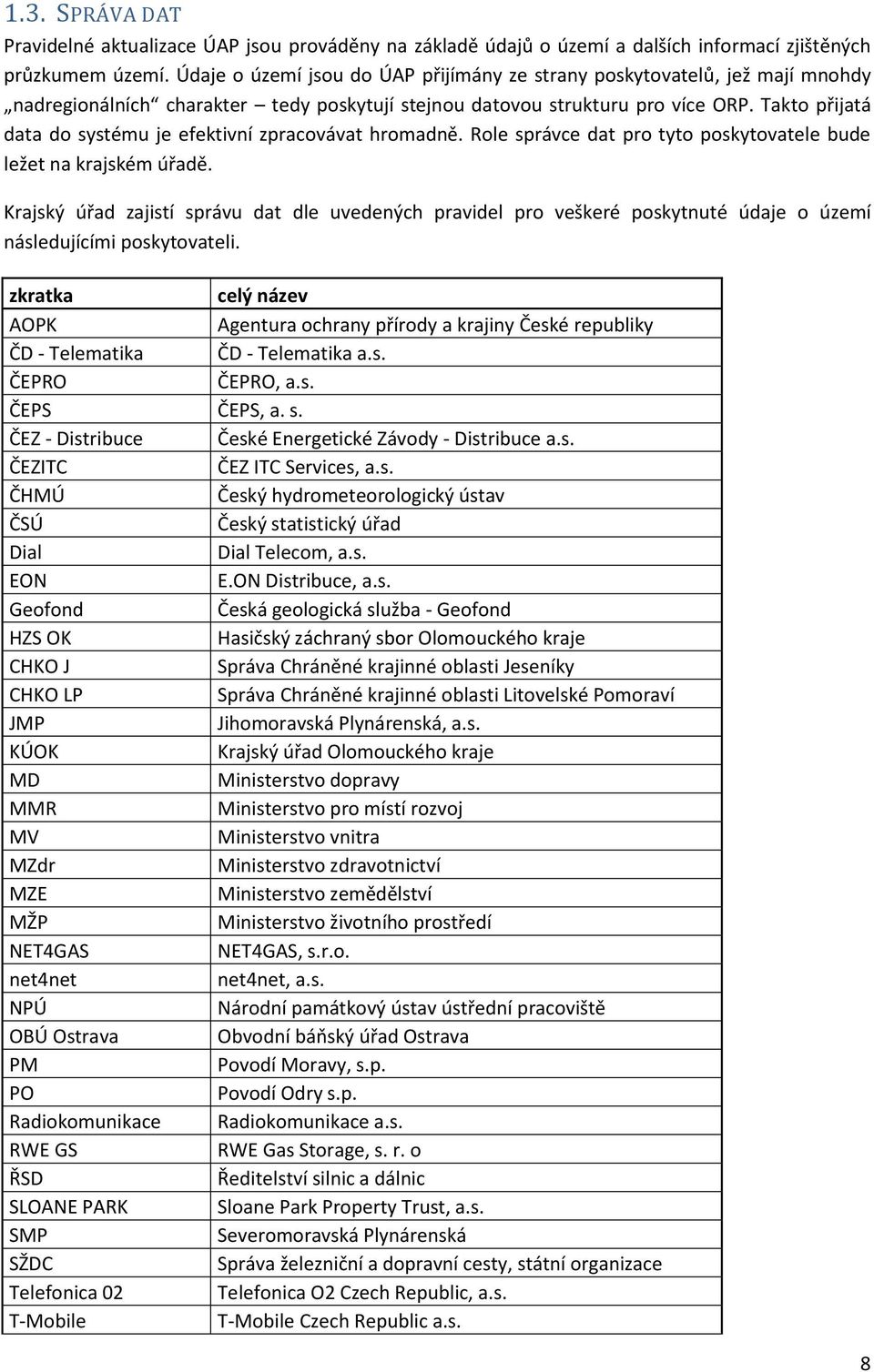 Takto přijatá data do systému je efektivní zpracovávat hromadně. Role správce dat pro tyto poskytovatele bude ležet na krajském úřadě.