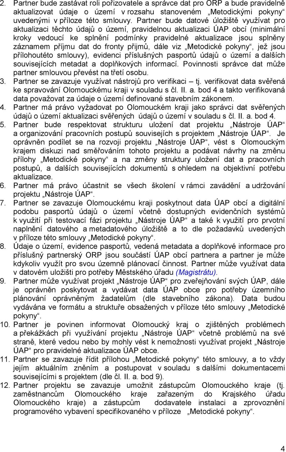příjmu dat do fronty přijmů, dále viz Metodické pokyny, jež jsou přílohoutéto smlouvy), evidenci příslušných pasportů údajů o území a dalších souvisejících metadat a doplňkových informací.