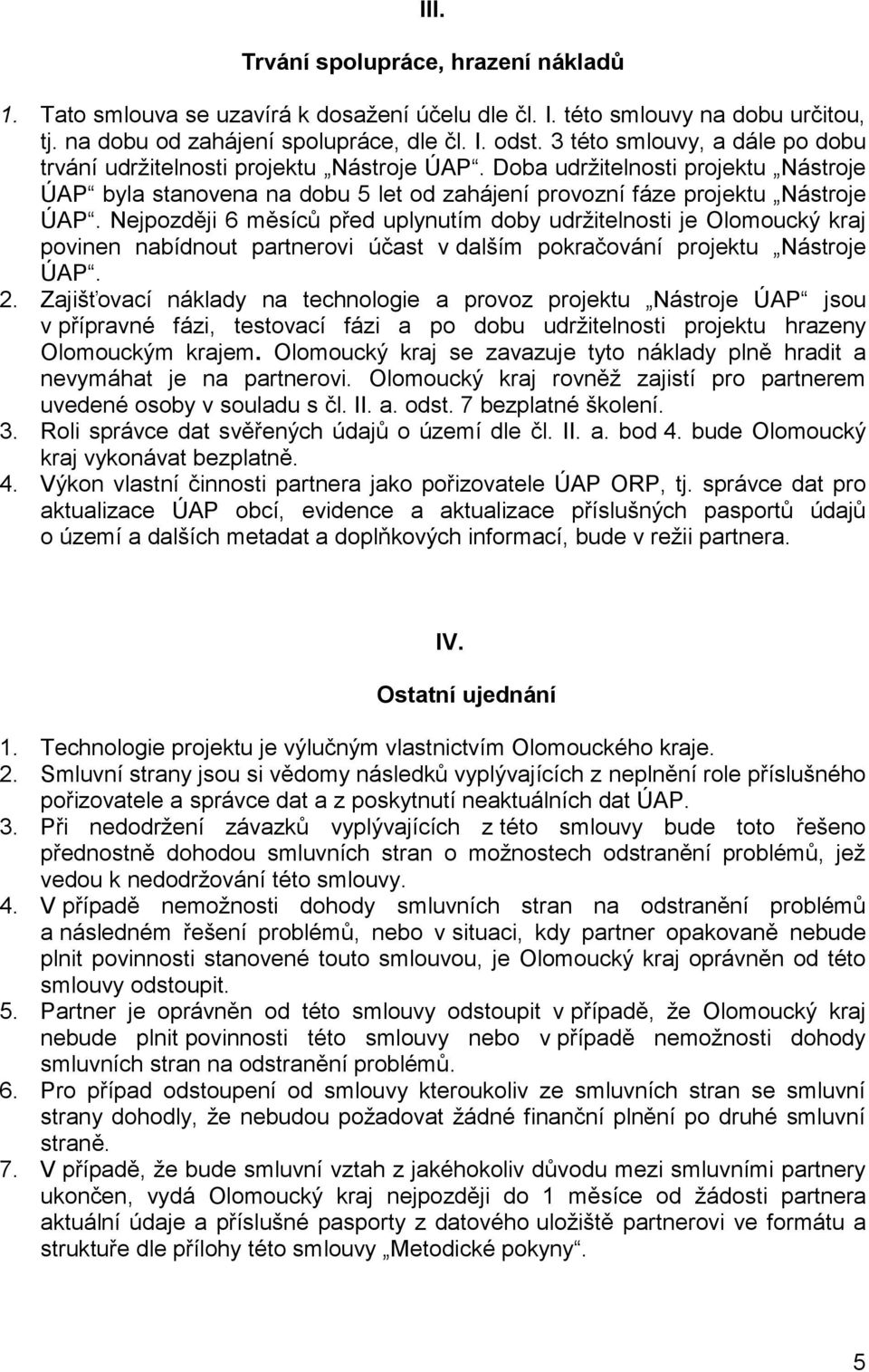 Nejpozději 6 měsíců před uplynutím doby udržitelnosti je Olomoucký kraj povinen nabídnout partnerovi účast v dalším pokračování projektu Nástroje ÚAP. 2.