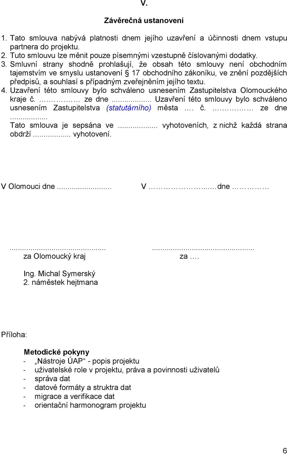 tetu. 4. Uzavření této smlouvy bylo schváleno usnesením Zastupitelstva Olomouckého kraje č... ze dne... Uzavření této smlouvy bylo schváleno usnesením Zastupitelstva (statutárního) města. č... ze dne... Tato smlouva je sepsána ve.